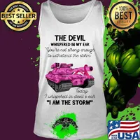 Tank the devil whispered in my ear you're not strong enough to withstand the storm today i whispered in devil is ear i am the strom s Tank top
