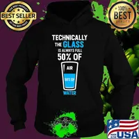 Technically the glass is always full 50% of air 50% of water s Hoodie
