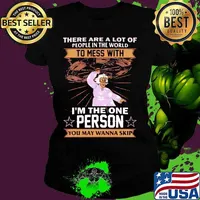 There are a lot of people in the world to mess with i'm the one person you may wanna skip stars s Ladies tee