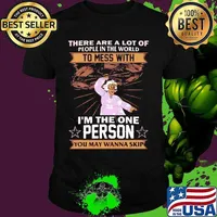 There are a lot of people in the world to mess with i'm the one person you may wanna skip stars shirt