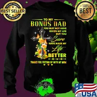 To my bonus dad you may not have given my life but you sure have made my life better thanks for putting up with my mom hearts flowers s Sweater