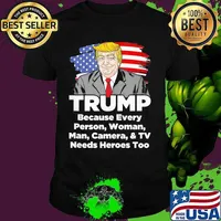 Trump Because every person woman man camera and TV needs heroes too shirt