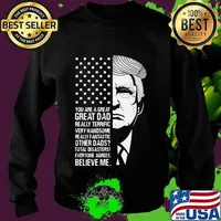 Trump you are a great dad really terrific very fantastic other dads total disasters everyone agrees believe american flag s Sweater