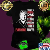 Trump you are a great dad very strong very handsome really terrific everyone agrees stars s Ladies tee