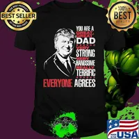 Trump you are a great dad very strong very handsome really terrific everyone agrees stars shirt