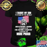 Veteran i taught my son to stand up for himself and he became a marine to stand up for his entire country american flag shirt