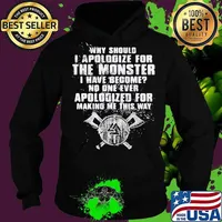 Why should i apologize for the monster i have become no one ever apologized for making me this way s Hoodie