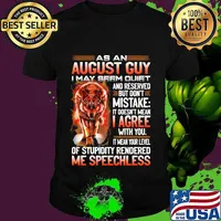 Wolf as an august guy i may seen quiet and reserved but don't mistake it doesn't mean i gree with you it mean your level of stupidity rendered me speechless shirt