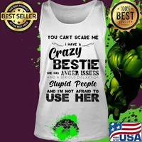 You can't scare me i have a cary bestie she has a anger issues and a serious dislike for stupid people and i'm not afraid to use her s Tank top