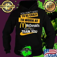 You don't need to be crazy to work at mcdonald's in they will train you s Hoodie