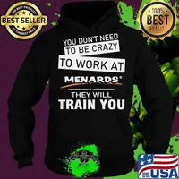 You don't need to be crazy to work at menards in they will train you s Hoodie