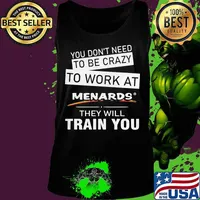 You don't need to be crazy to work at menards in they will train you s Tank top