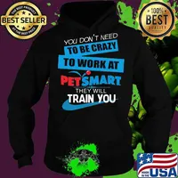 You don't need to be crazy to work at petsmart in they will train you s Hoodie