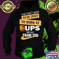 You don't need to be crazy to work at ups they will train you s Hoodie