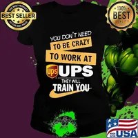 You don't need to be crazy to work at ups they will train you s Ladies tee