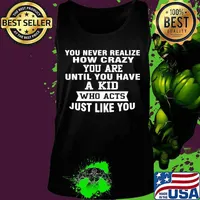 You never realize how crazy you are until you have a kid who acts just like you s Tank top