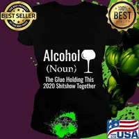 Alcohol The Glues Holding This 2020 Shitshow Together Funny T-Shirt Ladies tee
