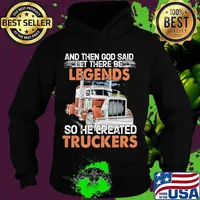 And then god said let there be legends so he created truckers truck quote s Hoodie