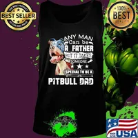 Any man can be a father but it takes someone special to be a pitbull dad s Tank top