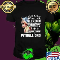 Any man can be a father but it takes someone special to be a pitbull dad shirt
