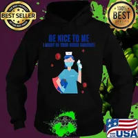 Be Nice To Me I Might Be Your Nurse Someday T-Shirt Hoodie