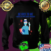 Be Nice To Me I Might Be Your Nurse Someday T-Shirt Sweater