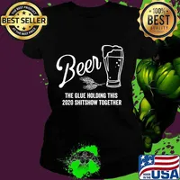 Beer - The Glue That Holds This 2020 Shitshow Together T-Shirt Ladies tee