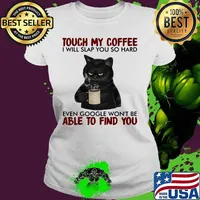 Black cat touch my coffee i will slap you so hard even google won't be able to find you s Ladies tee