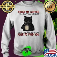 Black cat touch my coffee i will slap you so hard even google won't be able to find you s Sweater