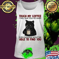 Black cat touch my coffee i will slap you so hard even google won't be able to find you s Tank top