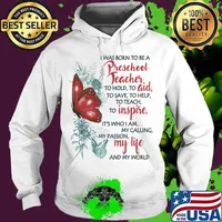 Butterfly I Was Born To Be A Preschool Teacher To Hold To Aid To Save To Help To Teach To Inspire It's Who I Am My Calling My Passion My Life And My World Shirt Hoodie