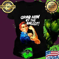 Democrat Rosie Riveter Nasty Tattoo Grab Him By The Ballot T-Shirt Ladies tee