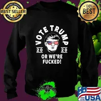 Donald Trump 2020 Vote Trump Or We're Fucked- Funny Trump Premium T-Shirt Sweater