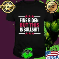 Fine Biden But This Is Bullshit Sarcastic Funny Joe Biden T-Shirt