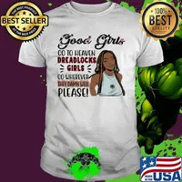 Good girls go to heaven dreadlocks girls go wherever they damn well please shirt