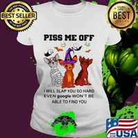 Halloween dogs piss me off I will slap you so hard even google won't be able to find you s Ladies tee