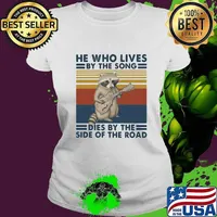 HE WHO LIVES BY THE SONG DIES BY THE SIDE OF THE ROAD RACCOON VINTAGE RETRO SHIRT Ladies tee