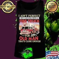 I ain't perfect but i can still drive a fire truck for an old man that's close enough s Tank top