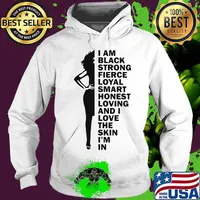 I am black strong fierce loyal smart honest loving and i love the skin i'm in s Hoodie