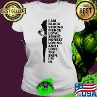 I am black strong fierce loyal smart honest loving and i love the skin i'm in s Ladies tee