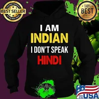 I Am Indian I Don't Speak Hindi T-Shirt Hoodie