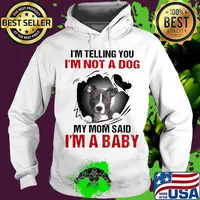 I am telling you i am not a dog my mom said i am a baby quote s Hoodie