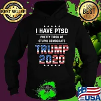 I Have PTSD Pretty Tired of Stupid Democrats Trump 2020 Gift T-Shirt Hoodie