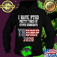 I Have PTSD Pretty Tired of Stupid Democrats Trump 2020 Gift T-Shirt Hoodie