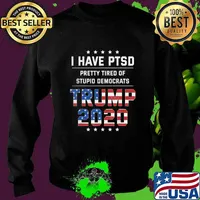 I Have PTSD Pretty Tired of Stupid Democrats Trump 2020 Gift T-Shirt Sweater