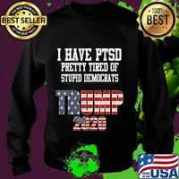 I Have PTSD Pretty Tired of Stupid Democrats Trump 2020 Gift T-Shirt Sweater