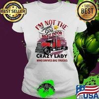 I'm not the sweet girl next door crazy lady who drives big trucks s Ladies tee