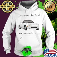 I may not be fast but at least I'm Happy Miata T-Shirt Hoodie