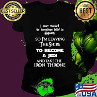 I never received my acceptance letter to hogwarts so leaving the shire to become a jedi and take the iron throne s Ladies tee