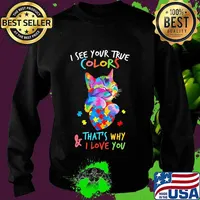 I see your true colors that's why and I love you autism Shirt Sweater